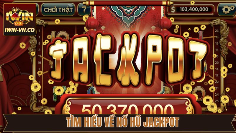 Tìm hiểu thông tin chung về nổ hũ jackpot 
